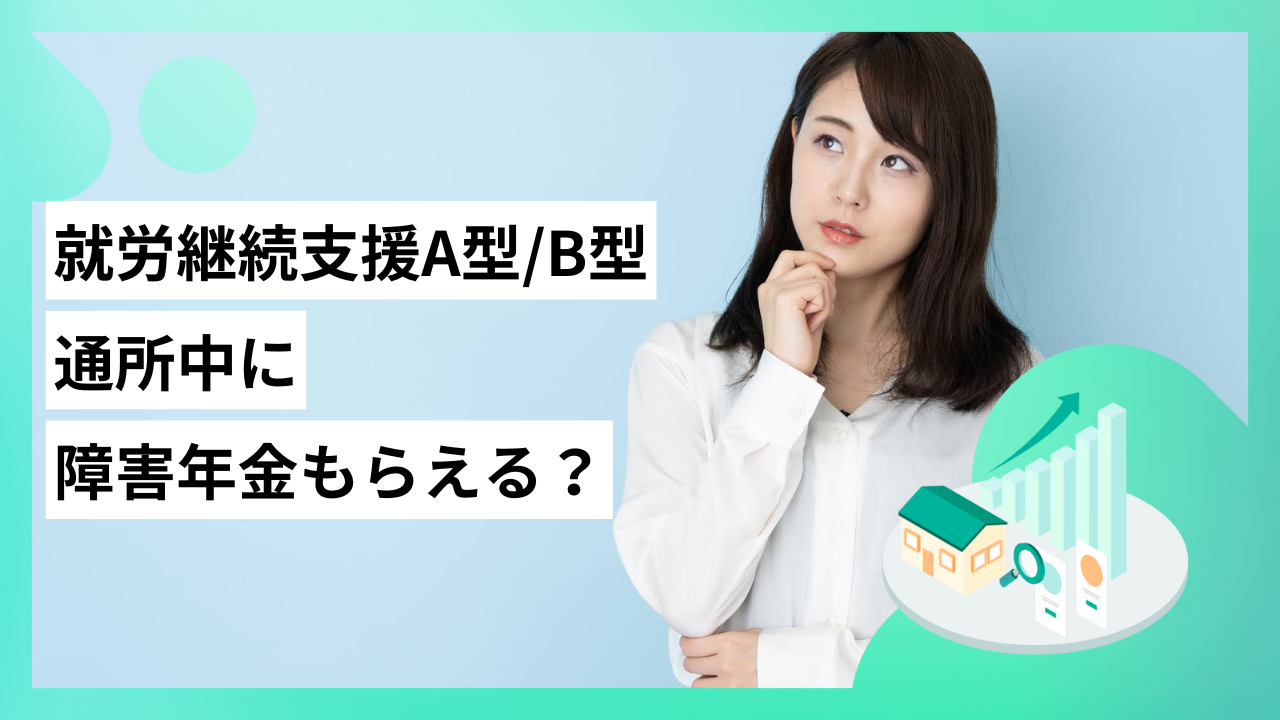 就労継続支援A型/B型通所中に障害年金はもらえる？